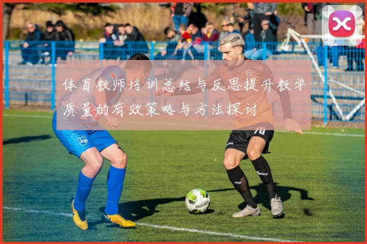 体育教师培训总结与反思提升教学质量的有效策略与方法探讨